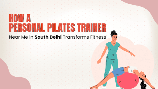 Personal Pilates Trainer Near Me in South Delhi 