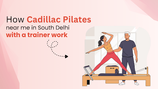 Cadillac Pilates near me in South Delhi